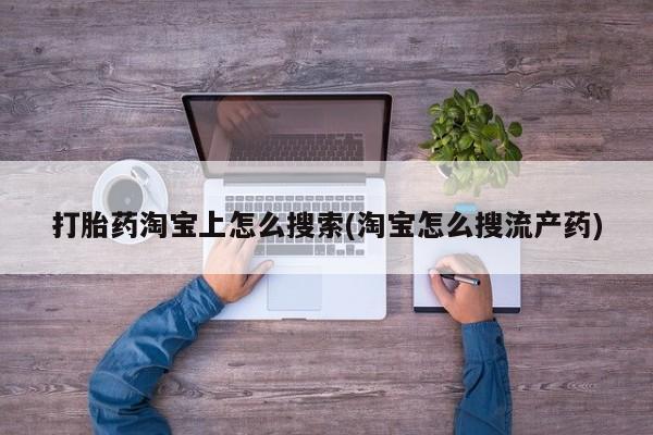 正品打胎药专卖微信打胎药淘宝上怎么搜索(淘宝怎么搜流产药)