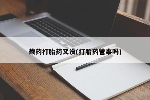 正品打胎药专卖微信藏药打胎药又没(打胎药管事吗)