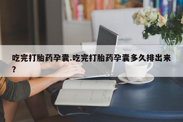 正品打胎药专卖微信吃完打胎药孕囊.吃完打胎药孕囊多久排出来？