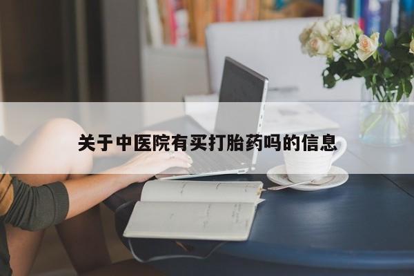 正品打胎药专卖微信关于中医院有买打胎药吗的信息