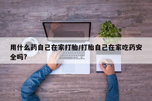 正品打胎药专卖微信用什么药自己在家打胎/打胎自己在家吃药安全吗?