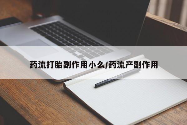 正品打胎药专卖微信药流打胎副作用小么/药流产副作用