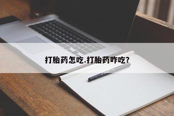 正品打胎药专卖微信打胎药怎吃.打胎药咋吃？